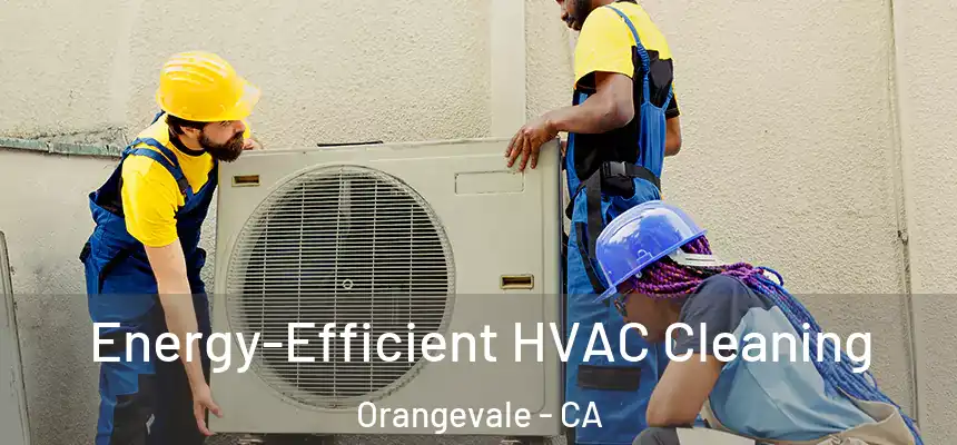 Energy-Efficient HVAC Cleaning Orangevale - CA