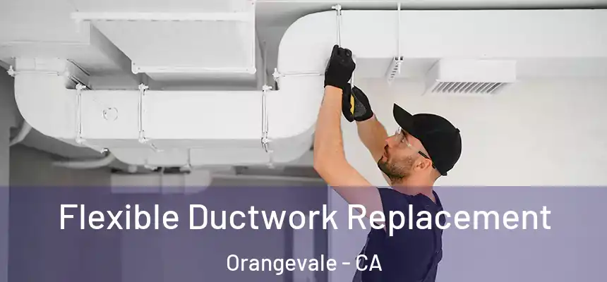  Flexible Ductwork Replacement Orangevale - CA